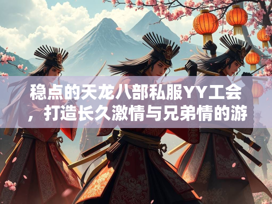 稳点的天龙八部私服YY工会，打造长久激情与兄弟情的游戏家园