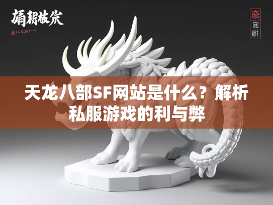 天龙八部SF网站是什么？解析私服游戏的利与弊