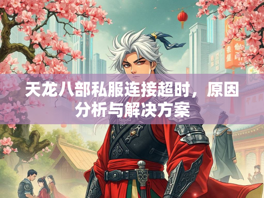 天龙八部私服连接超时，原因分析与解决方案