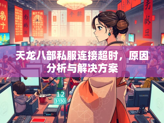 天龙八部私服连接超时，原因分析与解决方案