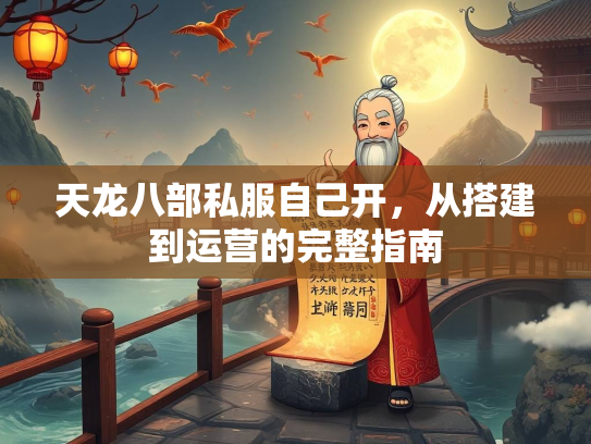 天龙八部私服自己开，从搭建到运营的完整指南