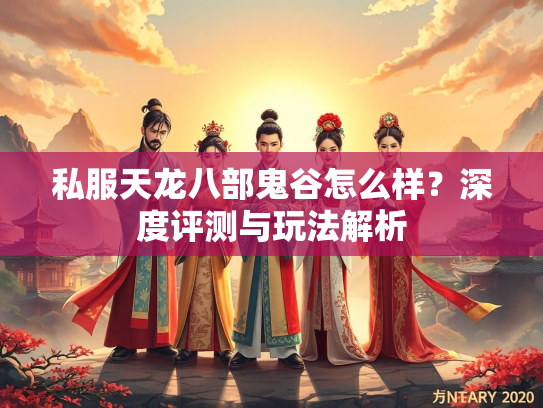 私服天龙八部鬼谷怎么样？深度评测与玩法解析
