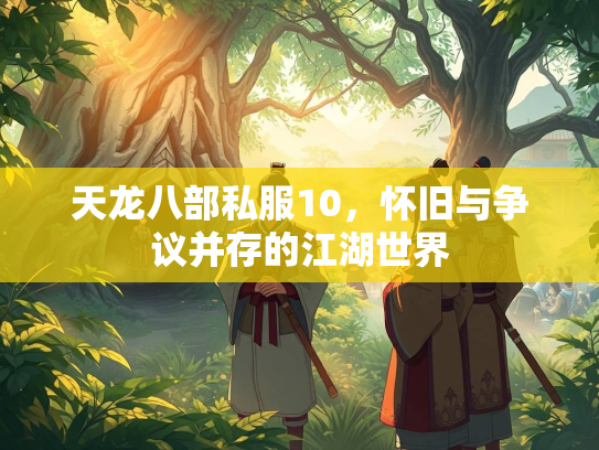 天龙八部私服10，怀旧与争议并存的江湖世界
