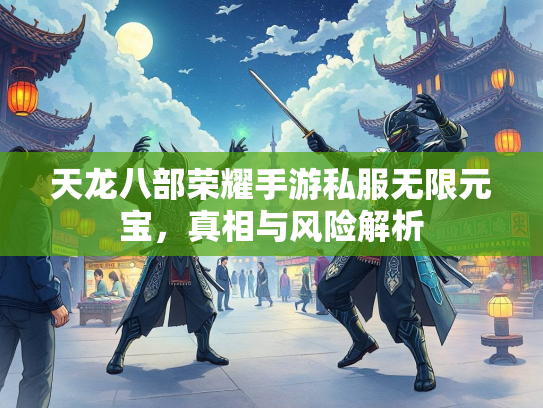 天龙八部荣耀手游私服无限元宝，真相与风险解析