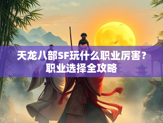 天龙八部SF玩什么职业厉害？职业选择全攻略