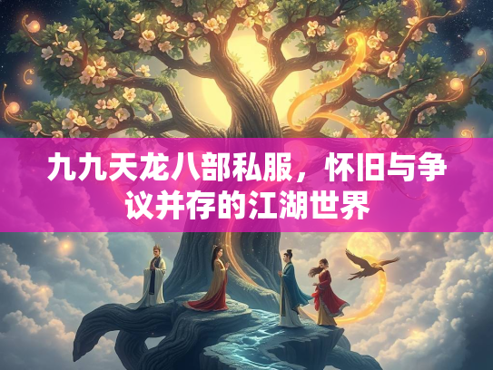 九九天龙八部私服，怀旧与争议并存的江湖世界  第2张