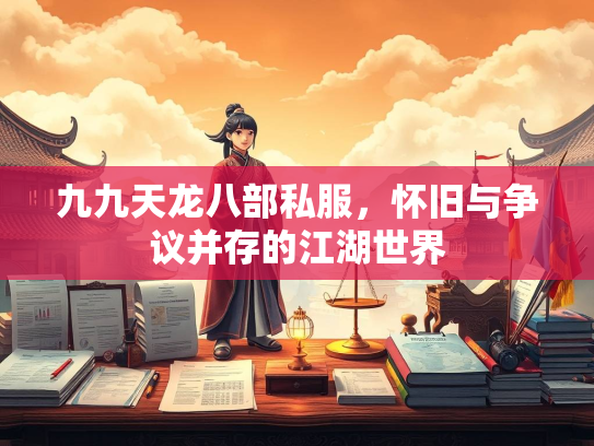 九九天龙八部私服，怀旧与争议并存的江湖世界