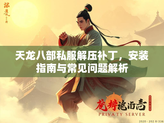 天龙八部私服解压补丁，安装指南与常见问题解析