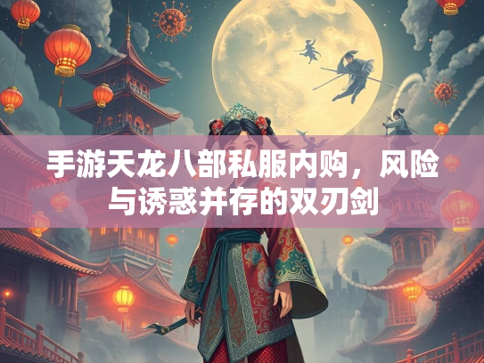 手游天龙八部私服内购，风险与诱惑并存的双刃剑