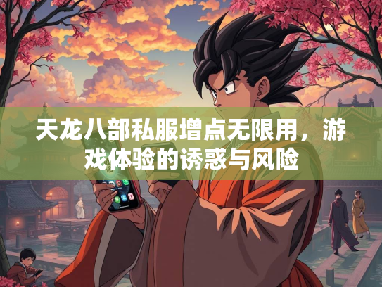 天龙八部私服增点无限用，游戏体验的诱惑与风险
