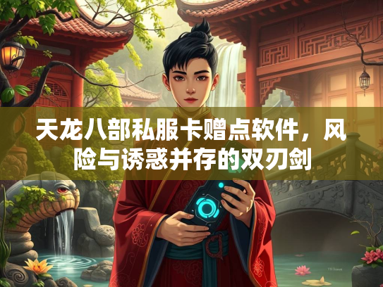 天龙八部私服卡赠点软件，风险与诱惑并存的双刃剑