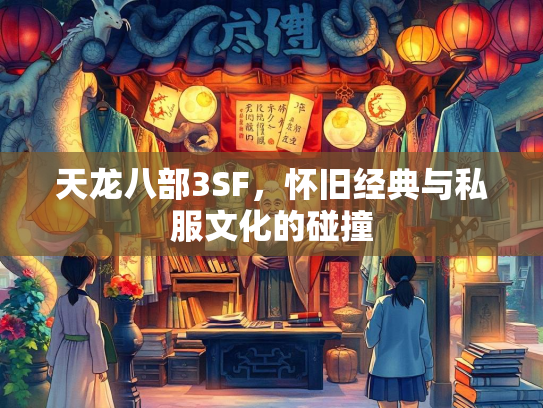 天龙八部3SF，怀旧经典与私服文化的碰撞