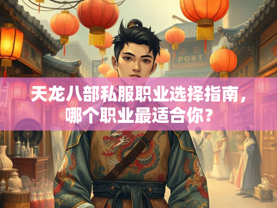 天龙八部私服职业选择指南，哪个职业最适合你？