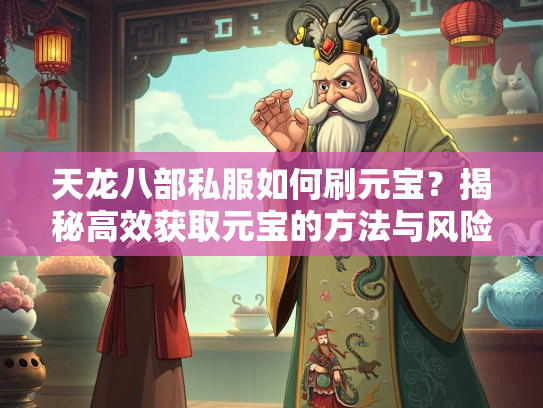 天龙八部私服如何刷元宝？揭秘高效获取元宝的方法与风险