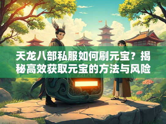 天龙八部私服如何刷元宝？揭秘高效获取元宝的方法与风险