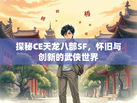 探秘CE天龙八部SF，怀旧与创新的武侠世界