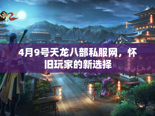 4月9号天龙八部私服网，怀旧玩家的新选择