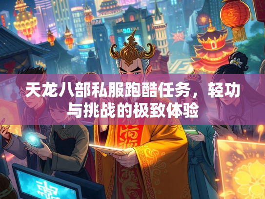 天龙八部私服跑酷任务，轻功与挑战的极致体验  第2张