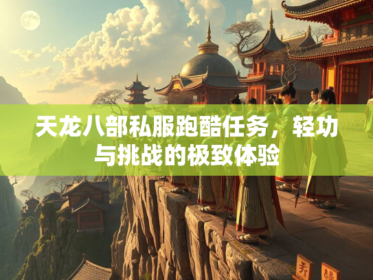 天龙八部私服跑酷任务，轻功与挑战的极致体验  第3张