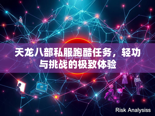 天龙八部私服跑酷任务，轻功与挑战的极致体验