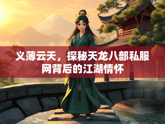 义薄云天，探秘天龙八部私服网背后的江湖情怀