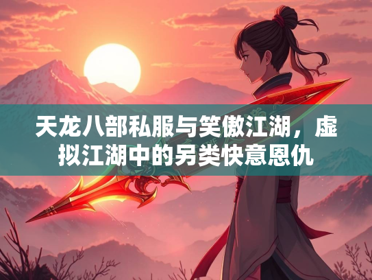天龙八部私服与笑傲江湖，虚拟江湖中的另类快意恩仇  第2张