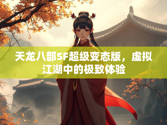 天龙八部SF超级变态版，虚拟江湖中的极致体验