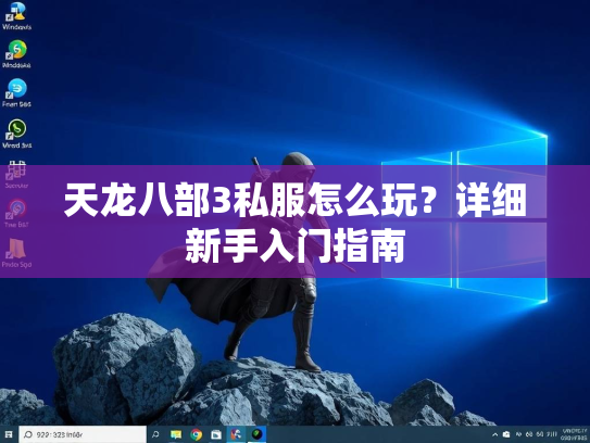 天龙八部3私服怎么玩？详细新手入门指南