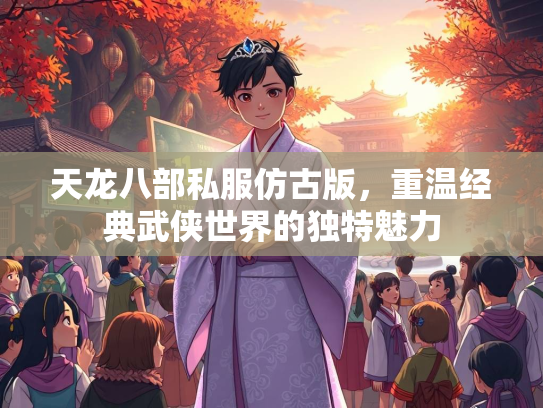 天龙八部私服仿古版，重温经典武侠世界的独特魅力