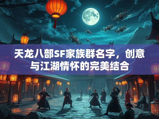 天龙八部SF家族群名字，创意与江湖情怀的完美结合