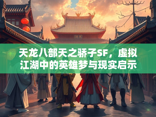 天龙八部天之骄子SF，虚拟江湖中的英雄梦与现实启示  第1张