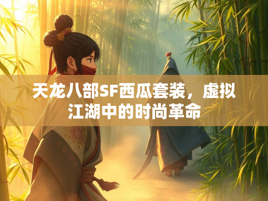 天龙八部SF西瓜套装，虚拟江湖中的时尚革命