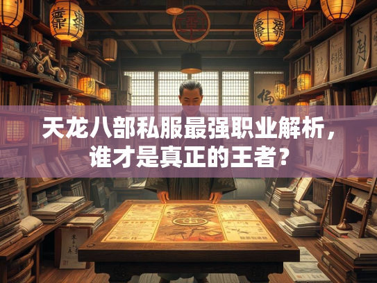 天龙八部私服最强职业解析，谁才是真正的王者？
