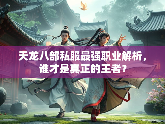 天龙八部私服最强职业解析，谁才是真正的王者？
