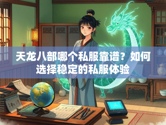 天龙八部哪个私服靠谱？如何选择稳定的私服体验