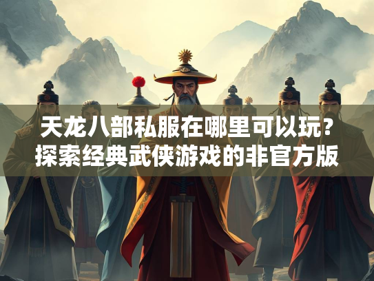天龙八部私服在哪里可以玩？探索经典武侠游戏的非官方版本  第2张