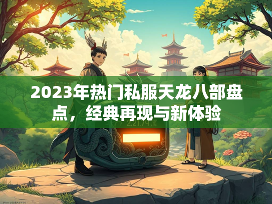 2023年热门私服天龙八部盘点，经典再现与新体验  第2张