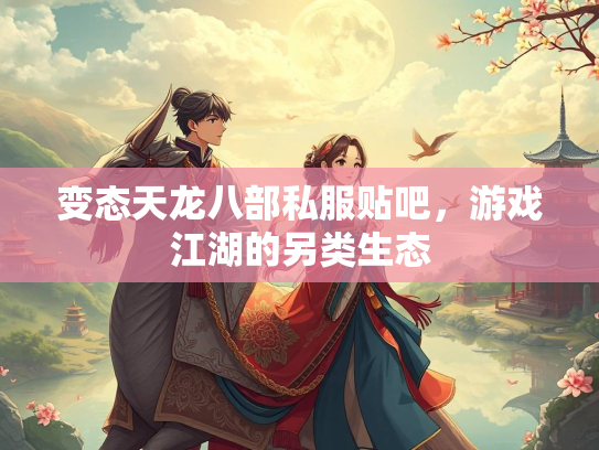 变态天龙八部私服贴吧，游戏江湖的另类生态  第2张