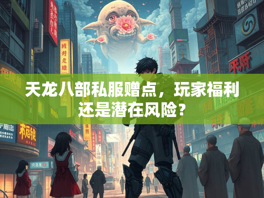 天龙八部私服赠点，玩家福利还是潜在风险？