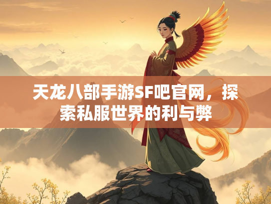 天龙八部手游SF吧官网，探索私服世界的利与弊
