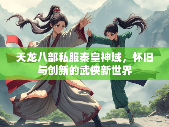 天龙八部私服秦皇神域，怀旧与创新的武侠新世界