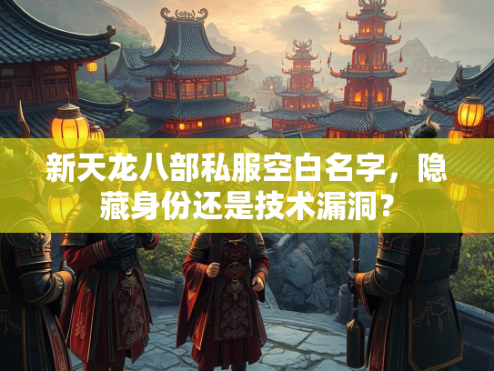 新天龙八部私服空白名字，隐藏身份还是技术漏洞？