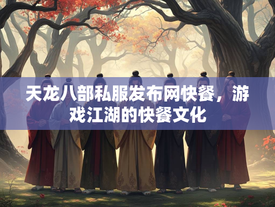 天龙八部私服发布网快餐，游戏江湖的快餐文化