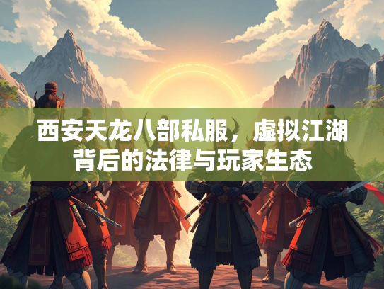 西安天龙八部私服，虚拟江湖背后的法律与玩家生态