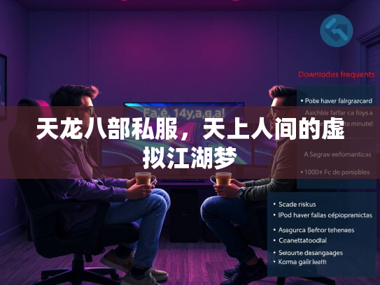 天龙八部私服，天上人间的虚拟江湖梦