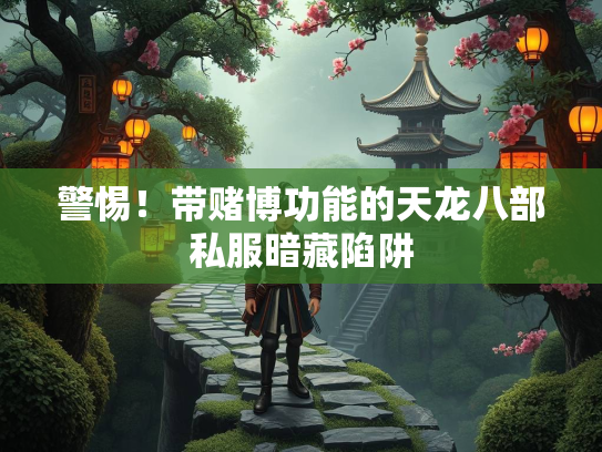 警惕！带赌博功能的天龙八部私服暗藏陷阱  第2张