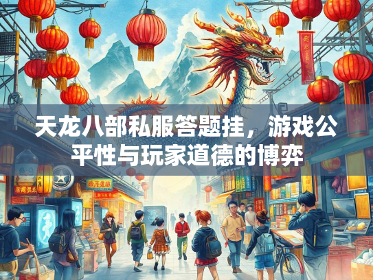 天龙八部私服答题挂，游戏公平性与玩家道德的博弈  第2张