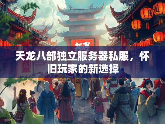 天龙八部独立服务器私服，怀旧玩家的新选择  第2张