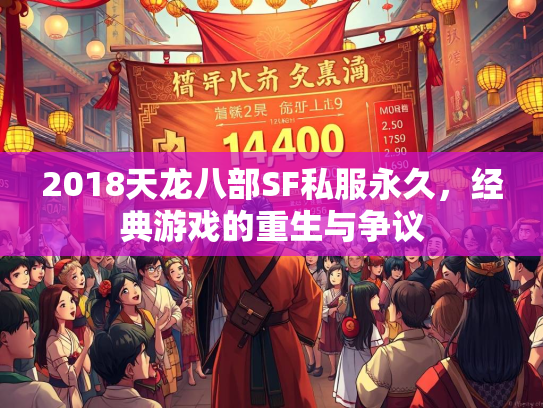 2018天龙八部SF私服永久，经典游戏的重生与争议