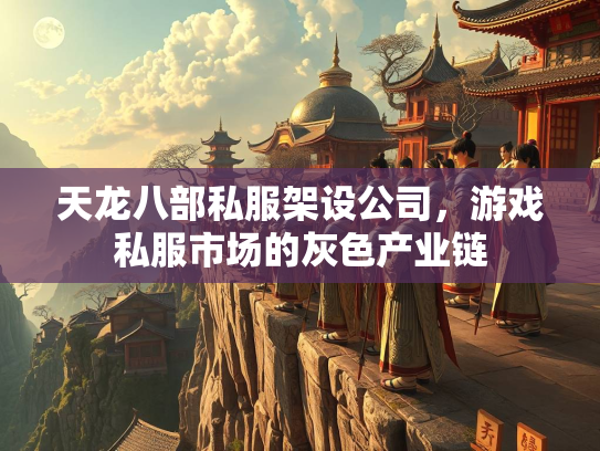 天龙八部私服架设公司，游戏私服市场的灰色产业链  第3张